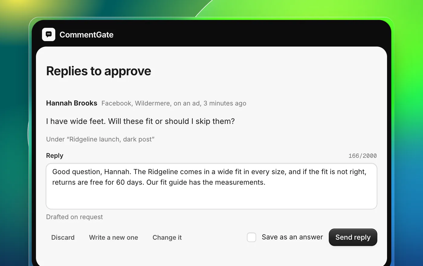 A reply draft waiting for approval in CommentGate. Hannah Brooks writes under a Facebook ad: “I have wide feet. Will these fit or should I skip them?” The draft reads: “Good question, Hannah. The Ridgeline comes in a wide fit in every size, and if the fit is not right, returns are free for 60 days. Our fit guide has the measurements.” Below it: Discard, Write a new one, Change it, a Save as an answer checkbox, and Send reply.